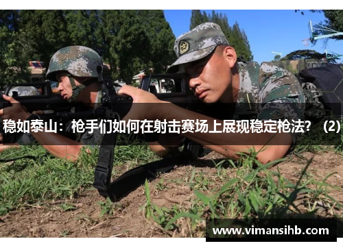 稳如泰山：枪手们如何在射击赛场上展现稳定枪法？ (2)