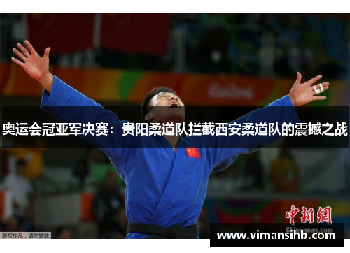 奥运会冠亚军决赛：贵阳柔道队拦截西安柔道队的震撼之战