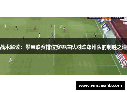 战术解读：攀岩联赛排位赛枣庄队对阵郑州队的制胜之道